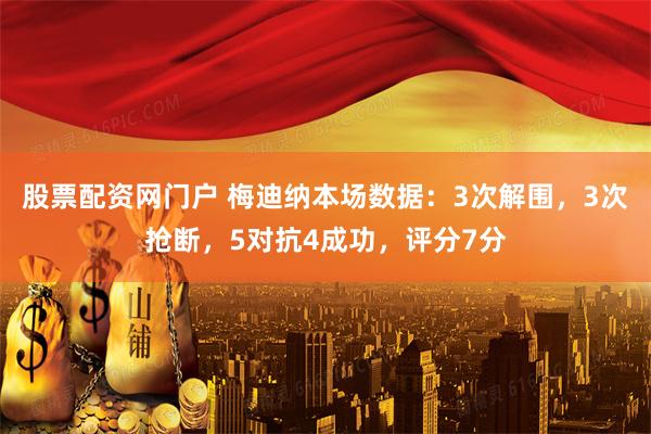股票配资网门户 梅迪纳本场数据：3次解围，3次抢断，5对抗4成功，评分7分